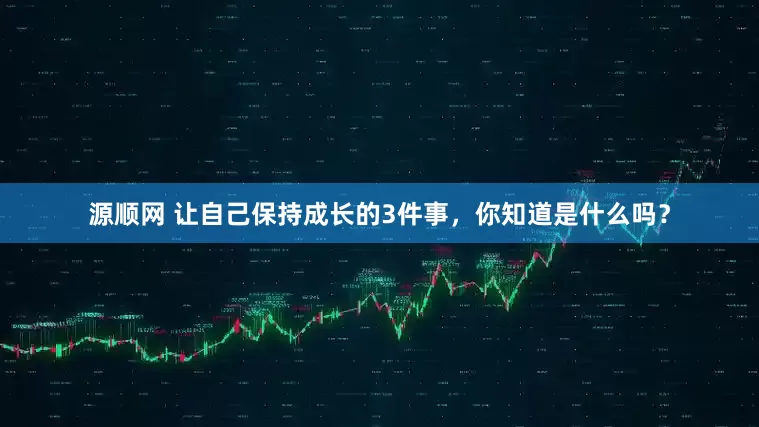 源顺网 让自己保持成长的3件事，你知道是什么吗？