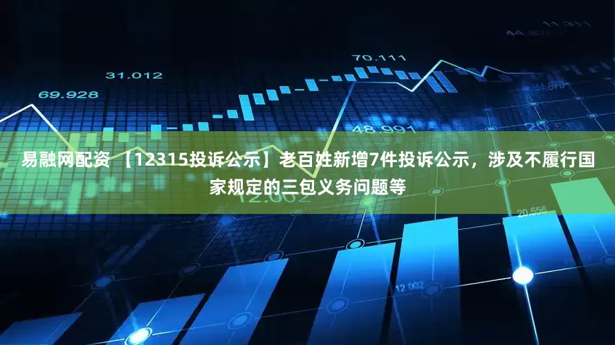 易融网配资 【12315投诉公示】老百姓新增7件投诉公示，涉及不履行国家规定的三包义务问题等