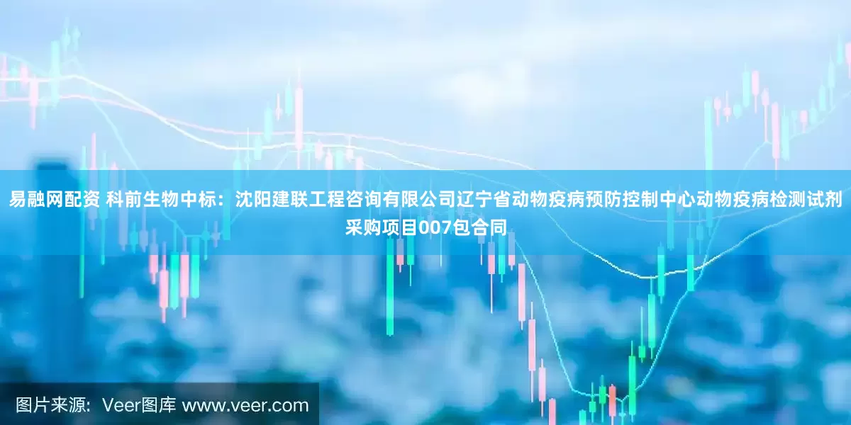 易融网配资 科前生物中标：沈阳建联工程咨询有限公司辽宁省动物疫病预防控制中心动物疫病检测试剂采购项目007包合同