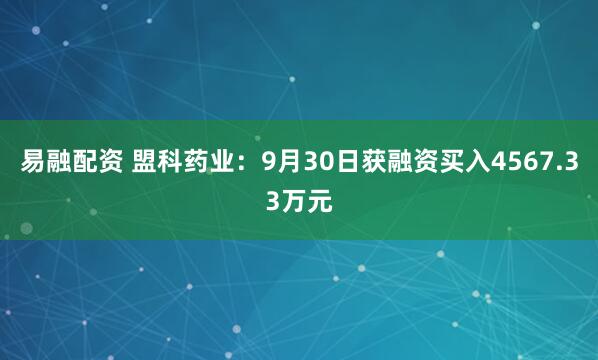 易融配资 盟科药业：9月30日获融资买入4567.33万元